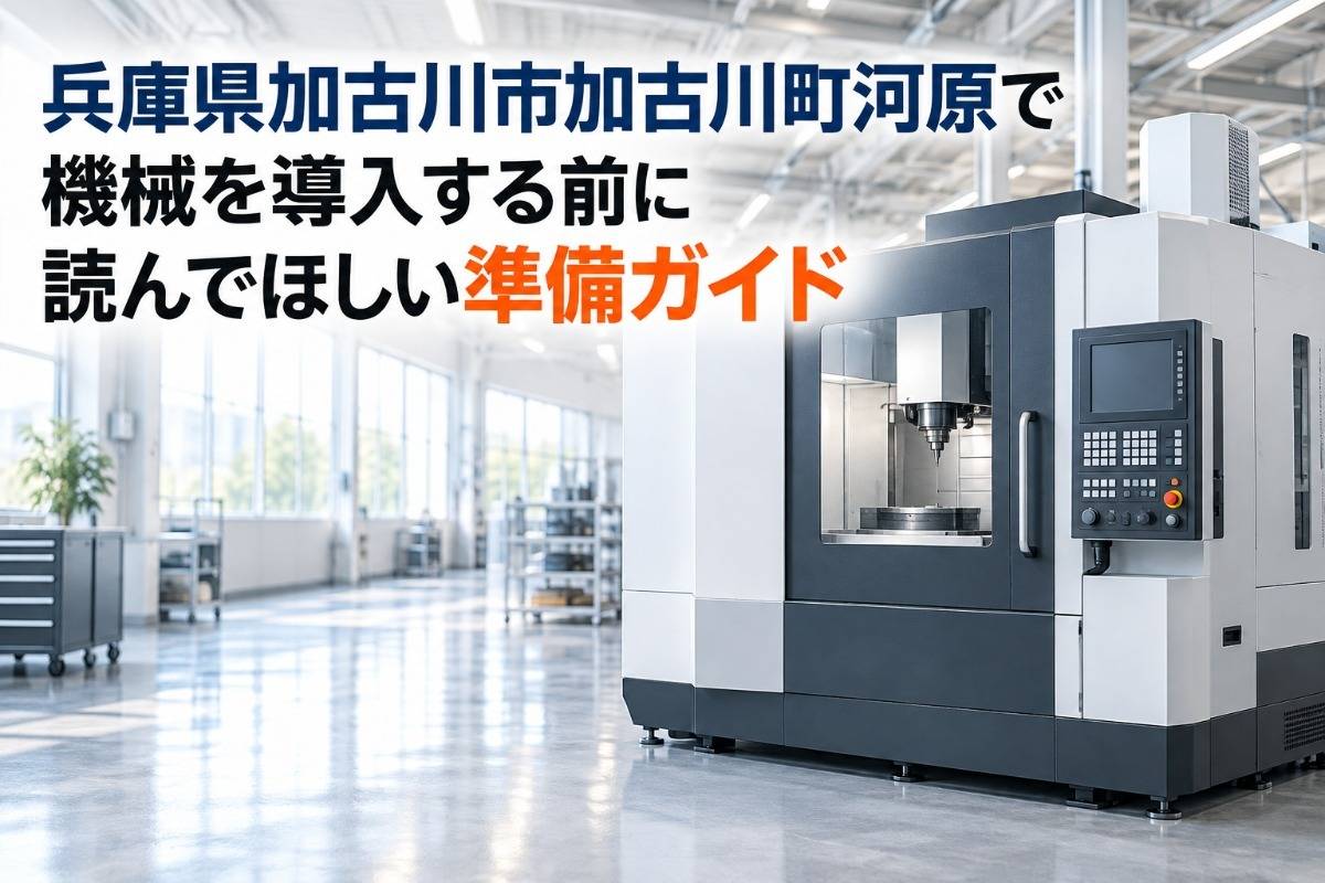 兵庫県加古川市加古川町河原で機械を導入する前に読んでほしい準備ガイド